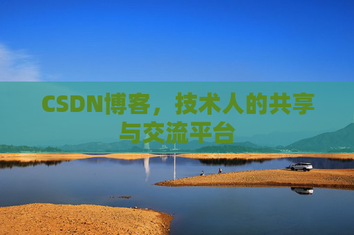CSDN博客，技术人的共享与交流平台