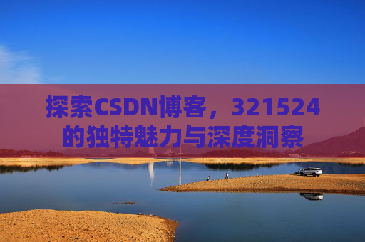 探索CSDN博客,321524的独特魅力与深度洞察